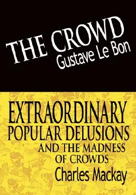 La foule & Les illusions populaires extraordinaires et la folie des foules - The Crowd & Extraordinary Popular Delusions and the Madness of Crowds