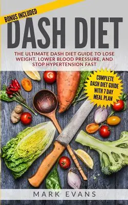 DASH Diet : L'ultime guide du régime DASH pour perdre du poids, abaisser la tension artérielle et stopper l'hypertension rapidement (Série DASH) (Volu - DASH Diet: The Ultimate DASH Diet Guide to Lose Weight, Lower Blood Pressure, and Stop Hypertension Fast (DASH Diet Series) (Volu