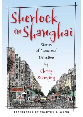 Sherlock à Shanghai : Histoires de crimes et de détections par Cheng Xiaoqing - Sherlock in Shanghai: Stories of Crime and Detection by Cheng Xiaoqing