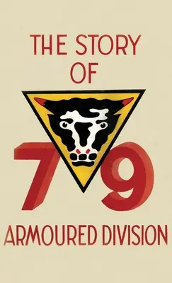 L'HISTOIRE DE LA 79e DIVISION ARMÉE : octobre 1942 - juin 1945 - THE STORY OF THE 79th ARMOURED DIVISION: October 1942 - June 1945
