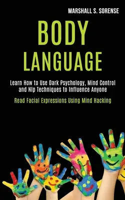 Le langage du corps : L'art de l'empathie et de l'empathie, l'art de l'empathie et de l'empathie, l'art de l'empathie et de l'empathie. - Body Language: Learn How to Use Dark Psychology, Mind Control and Nlp Techniques to Influence Anyone (Read Facial Expressions Using M