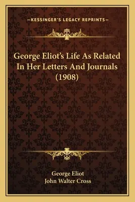 La vie de George Eliot telle qu'elle est relatée dans ses lettres et ses journaux (1908) - George Eliot's Life As Related In Her Letters And Journals (1908)