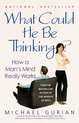 Qu'est-ce qu'il peut bien penser ? Comment fonctionne vraiment l'esprit d'un homme - What Could He Be Thinking?: How a Man's Mind Really Works