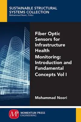 Capteurs à fibre optique pour la surveillance de l'état des infrastructures, Volume I : Introduction et concepts fondamentaux - Fiber-Optic Sensors For Infrastructure Health Monitoring, Volume I: Introduction and Fundamental Concepts