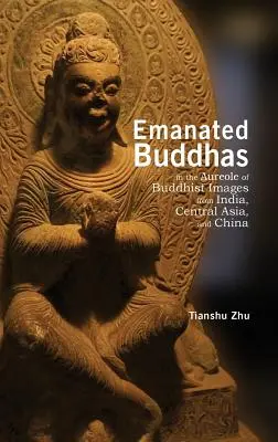 Bouddhas émanés dans l'auréole des images bouddhistes de l'Inde, de l'Asie centrale et de la Chine - Emanated Buddhas in the Aureole of Buddhist Images from India, Central Asia, and China