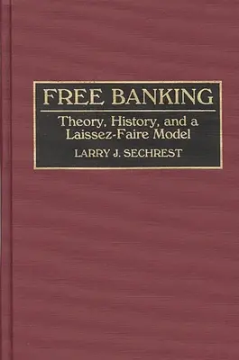 La banque libre : Théorie, histoire et modèle de laissez-faire - Free Banking: Theory, History, and a Laissez-Faire Model