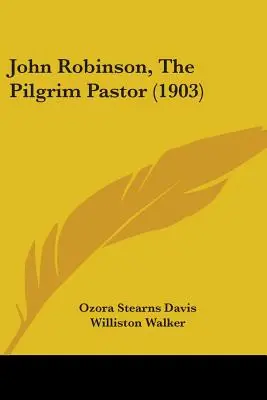 John Robinson, Le pasteur pèlerin (1903) - John Robinson, The Pilgrim Pastor (1903)