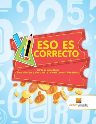 Eso Es Correcto : Libros De Actividades Para Nios De 6 Aos Vol -2 Contar Dinero Y Mediciones - Eso Es Correcto: Libros De Actividades Para Nios De 6 Aos Vol -2 Contar Dinero Y Mediciones