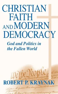 Foi chrétienne Démocratie moderne : Dieu et la politique dans un monde déchu - Christian Faith Modern Democracy: God & Politics in Fallen World