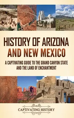 Histoire de l'Arizona et du Nouveau-Mexique : un guide captivant sur l'État du Grand Canyon et le pays de l'enchantement - History of Arizona and New Mexico: A Captivating Guide to the Grand Canyon State and the Land of Enchantment