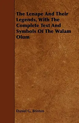 Les Lenape et leurs légendes, avec le texte complet et les symboles du Walam Olum - The Lenape And Their Legends, With The Complete Text And Symbols Of The Walam Olum