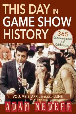 Cette journée dans l'histoire des jeux télévisés - 365 commémorations et célébrations, Vol. 2 : avril à juin - This Day in Game Show History- 365 Commemorations and Celebrations, Vol. 2: April Through June