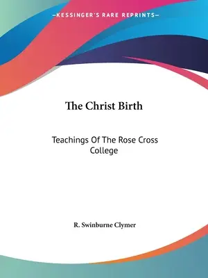 La naissance du Christ : Enseignements du Collège de la Rose-Croix - The Christ Birth: Teachings Of The Rose Cross College