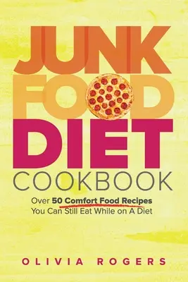 Junk Food Diet Cookbook : Plus de 50 recettes d'aliments réconfortants que vous pouvez manger tout en suivant un régime. - Junk Food Diet Cookbook: Over 50 Comfort Food Recipes You Can Still Eat While on A Diet