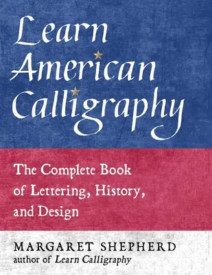 Apprendre la calligraphie américaine : Le livre complet du lettrage, de l'histoire et du dessin - Learn American Calligraphy: The Complete Book of Lettering, History, and Design