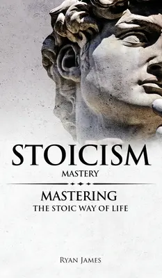 Stoïcisme : Maîtrise - Maîtriser le mode de vie stoïcien (Série Stoïcisme) (Volume 2) - Stoicism: Mastery - Mastering The Stoic Way of Life (Stoicism Series) (Volume 2)