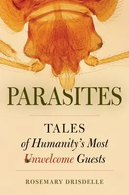 Parasites : Histoires des hôtes les plus indésirables de l'humanité - Parasites: Tales of Humanity's Most Unwelcome Guests
