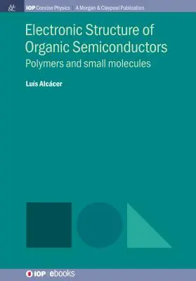 Structure électronique des semi-conducteurs organiques : Polymères et petites molécules - Electronic Structure of Organic Semiconductors: Polymers and Small Molecules