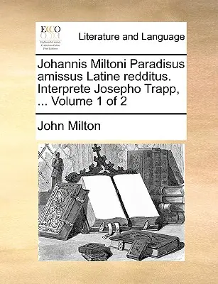 Johannis Miltoni Paradisus Amissus Latine Redditus. Interprete Josepho Trapp, ... Volume 1 de 2 - Johannis Miltoni Paradisus Amissus Latine Redditus. Interprete Josepho Trapp, ... Volume 1 of 2