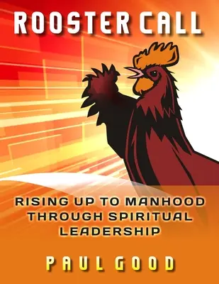 L'appel du coq : S'élever vers la virilité par le leadership spirituel - Rooster Call: Rising Up to Manhood Through Spiritual Leadership