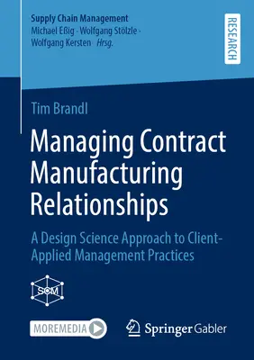 Gérer les relations de fabrication contractuelle : Une approche de la science de la conception aux pratiques de gestion appliquées par les clients - Managing Contract Manufacturing Relationships: A Design Science Approach to Client-Applied Management Practices