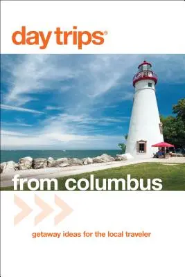 Day Trips(R) from Columbus : Idées d'escapades pour le voyageur local - Day Trips(R) from Columbus: Getaway Ideas For The Local Traveler