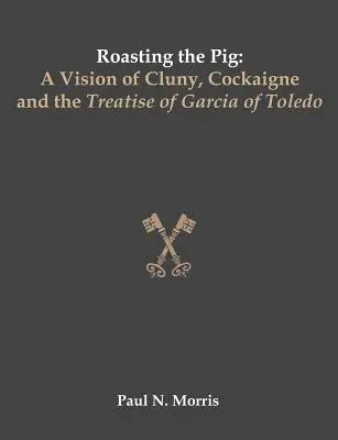 Rôtir le cochon : une vision de Cluny, de Cockaigne et du traité de Garcia de Toledo - Roasting the Pig: A Vision of Cluny, Cockaigne and the Treatise of Garcia of Toledo