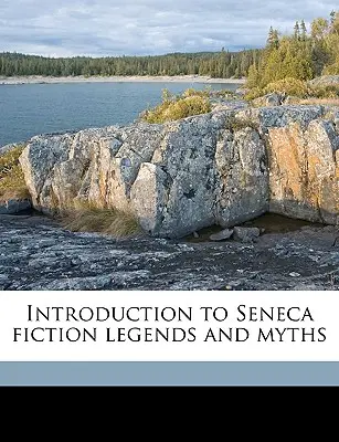Introduction aux fictions, légendes et mythes de Sénèque Volume 2 - Introduction to Seneca Fiction Legends and Myths Volume 2