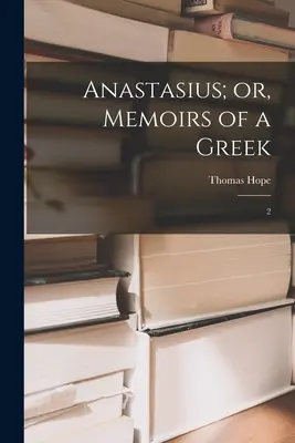 Anastase ou les mémoires d'un Grec : 2 - Anastasius; or, Memoirs of a Greek: 2