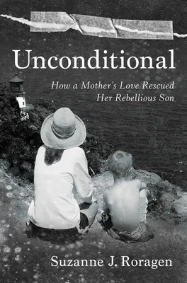 Inconditionnel : Comment l'amour d'une mère a sauvé son fils rebelle - Unconditional: How a Mother's Love Rescued Her Rebellious Son