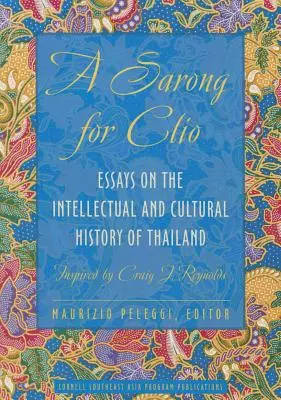 Un sarong pour Clio : Essais sur l'histoire intellectuelle et culturelle de la Thaïlande - Inspiré par Craig J. Reynolds - A Sarong for Clio: Essays on the Intellectual and Cultural History of Thailand--Inspired by Craig J. Reynolds