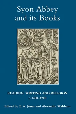 L'abbaye de Syon et ses livres : Lecture, écriture et religion, 1400-1700 - Syon Abbey and Its Books: Reading, Writing and Religion, C.1400-1700