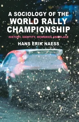 Une sociologie du championnat du monde des rallyes : Histoire, identité, mémoires et lieux - A Sociology of the World Rally Championship: History, Identity, Memories and Place