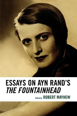 Essais sur The Fountainhead d'Ayn Rand - Essays on Ayn Rand's The Fountainhead