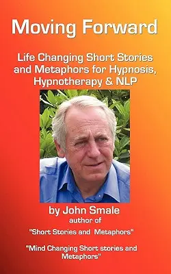 Aller de l'avant, Histoires courtes et métaphores qui changent la vie pour l'hypnose, l'hypnothérapie et la Nlp - Moving Forward, Life Changing Short Stories and Metaphors for Hypnosis, Hypnotherapy & Nlp