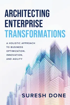 L'architecture des transformations de l'entreprise : Une approche holistique de l'optimisation, de l'innovation et de l'agilité de l'entreprise - Architecting Enterprise Transformations: A Holistic Approach to Business Optimization, Innovation, and Agility