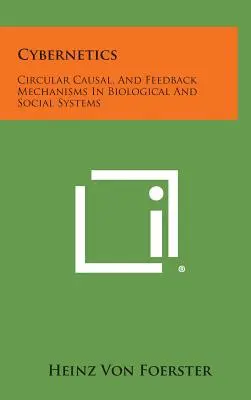 Cybernétique : Mécanismes de causalité circulaire et de rétroaction dans les systèmes biologiques et sociaux - Cybernetics: Circular Causal, and Feedback Mechanisms in Biological and Social Systems