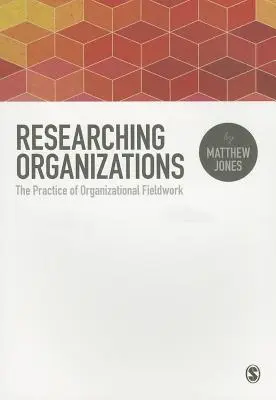 La recherche sur les organisations : La pratique du travail de terrain en organisation - Researching Organizations: The Practice of Organizational Fieldwork