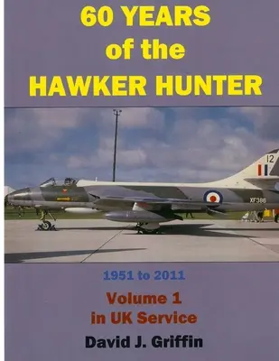 60 ans de Hawker Hunter, 1951 à 2011. Volume 1 - UK - 60 Years of the Hawker Hunter, 1951 to 2011. Volume 1 - UK