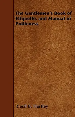 Le livre d'étiquette et le manuel de politesse des gentlemen - The Gentlemen's Book of Etiquette, and Manual of Politeness