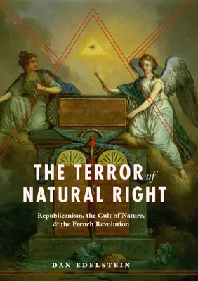 La terreur du droit naturel : Le républicanisme, le culte de la nature et la Révolution française - The Terror of Natural Right: Republicanism, the Cult of Nature, and the French Revolution