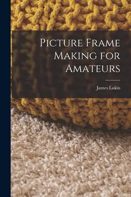 La fabrication de cadres pour les amateurs - Picture Frame Making for Amateurs