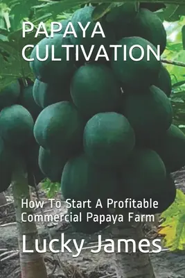 La culture de la papaye : Comment démarrer une exploitation commerciale rentable de papayes - Papaya Cultivation: How To Start A Profitable Commercial Papaya Farm