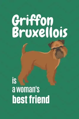 Le Griffon Bruxellois est le meilleur ami de la femme : Pour les fans du Griffon Bruxellois - Griffon Bruxellois is a woman's Best Friend: For Griffon Bruxellois Dog Fans