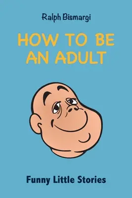 Comment être un adulte : Petites histoires drôles - How To Be An Adult: Funny Little Stories