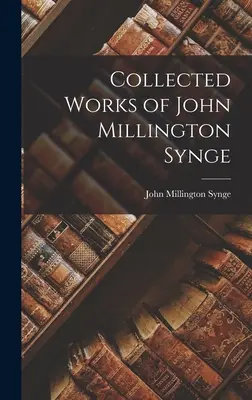Recueil des œuvres de John Millington Synge - Collected Works of John Millington Synge