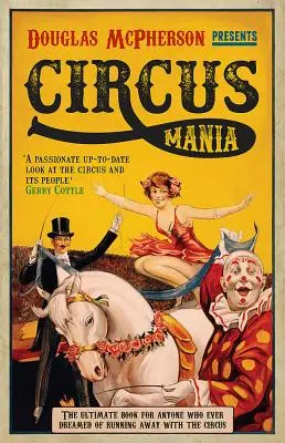 Circus Mania : Le livre ultime pour tous ceux qui ont rêvé de s'enfuir avec le cirque - Circus Mania: The Ultimate Book for Anyone Who Ever Dreamed of Running Away with the Circus