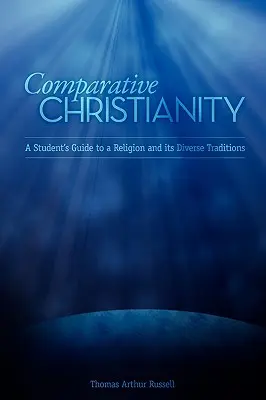 Le christianisme comparé : Guide de l'étudiant sur une religion et ses diverses traditions - Comparative Christianity: A Student's Guide to a Religion and Its Diverse Traditions