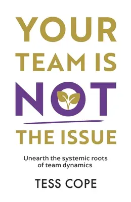 Votre équipe n'est pas le problème : Déterrer les racines systémiques de la dynamique d'équipe - Your Team Is Not the Issue: Unearth the Systemic Roots of Team Dynamics