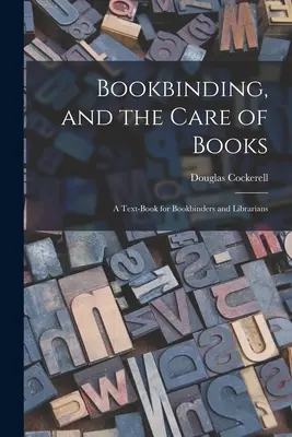 La reliure et le soin des livres : un manuel pour les relieurs et les bibliothécaires - Bookbinding, and the Care of Books; a Text-book for Bookbinders and Librarians